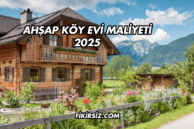Ahşap Köy Evi Maliyeti 2025