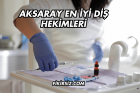 Aksaray En İyi Diş Hekimleri