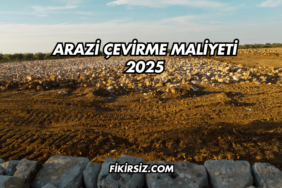 Arazi Çevirme Maliyeti 2025