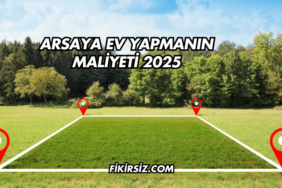 Arsaya Ev Yapmanın Maliyeti 2025