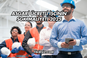 Asgari Ücretli İşçinin SGK Maliyeti 2025