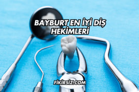 Bayburt En İyi Diş Hekimleri