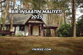 Bir İnşaatın Maliyeti 2025