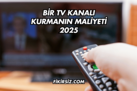 Bir TV Kanalı Kurmanın Maliyeti 2025