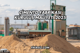 Çimento Fabrikası Kuruluş Maliyeti 2025