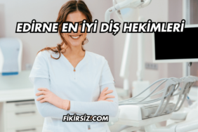 Edirne En İyi Diş Hekimleri