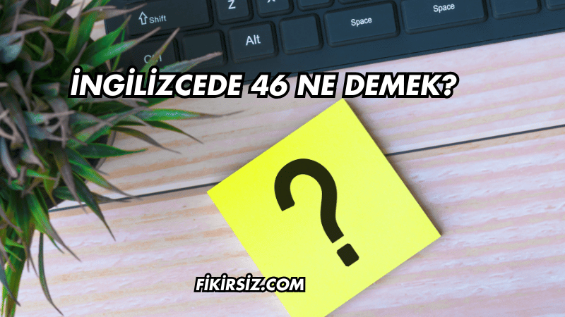 İngilizcede 46 Ne Demek?