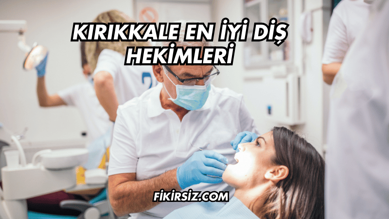 Kırıkkale En İyi Diş Hekimleri