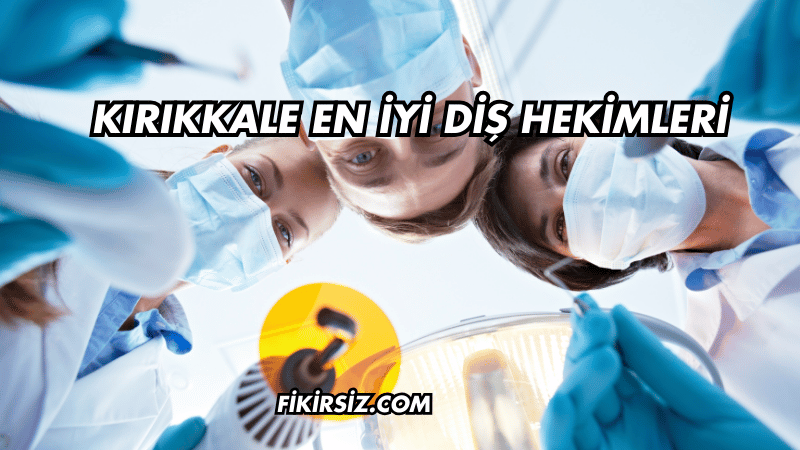 Kırıkkale En İyi Diş Hekimleri