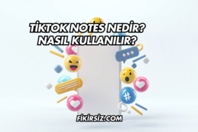 TikTok Notes Nedir? Nasıl Kullanılır?