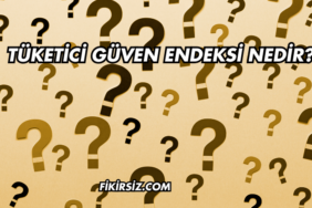 Tüketici Güven Endeksi Nedir?