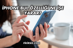 iPhone Bul Özelliği Ne İşe Yarar?