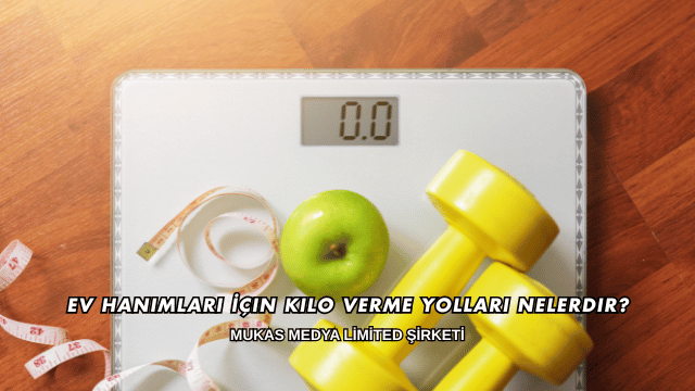 Ev Hanımları İçin Kilo Verme Yolları Nelerdir?