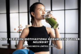 Kilo Verirken Motivasyonu Korumanın Yolları Nelerdir?