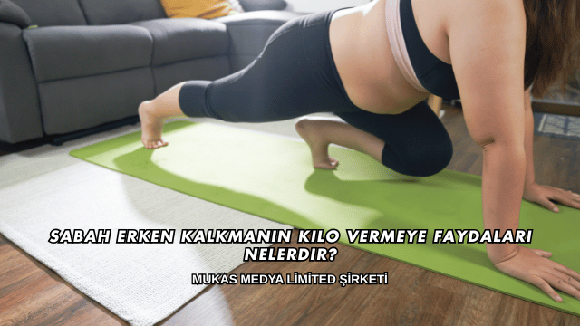 Sabah Erken Kalkmanın Kilo Vermeye Faydaları Nelerdir?